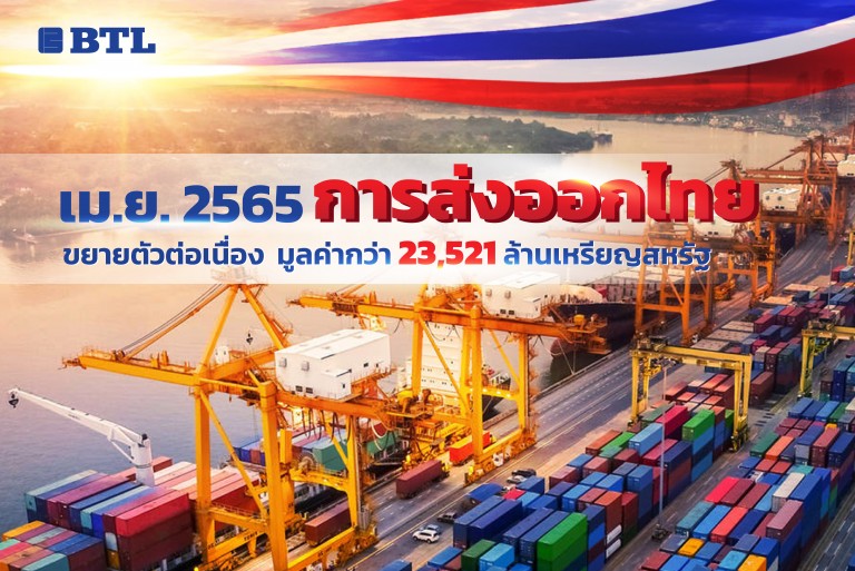 เม.ย. 2565  การส่งออกไทย ขยายตัวต่อเนื่อง มูลค่ากว่า 23,521 ล้านเหรียญสหรัฐ